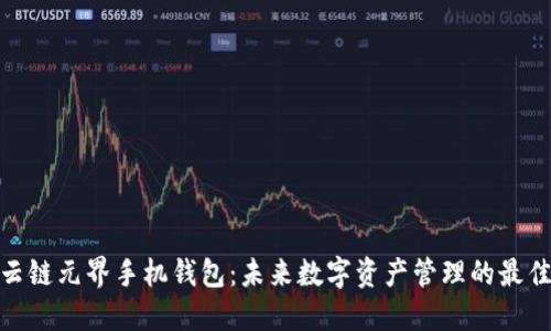 探索云链元界手机钱包:未来数字资产管理的最佳选择