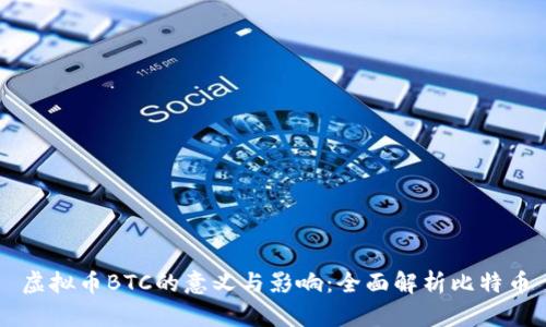 虚拟币BTC的意义与影响：全面解析比特币