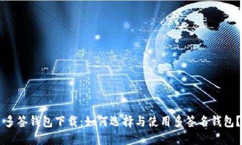 多签钱包下载:如何选择与使用多签名钱包?