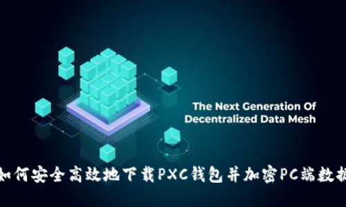 如何安全高效地下载PXC钱包并加密PC端数据
