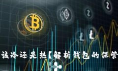 钱包到底是该冷还是热？解析钱包的保管与投资