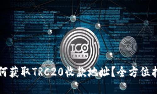 如何获取TRC20收款地址？全方位指南