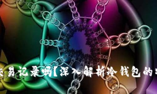 冷钱包能查到交易记录吗？深入解析冷钱包的特性与使用方法