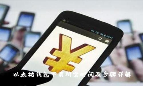 以太坊钱包下载所需时间及步骤详解
