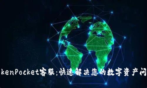 TokenPocket客服:快速解决您的数字资产问题