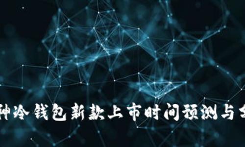 库神冷钱包新款上市时间预测与分析