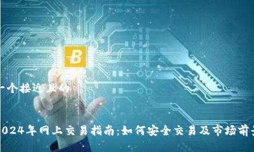 思考一个接近且的


派币2024年网上交易指南：如何安全交易及市场前景分析
