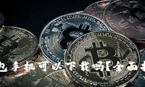 以太坊钱包手机可以下载吗？全面指南与推荐