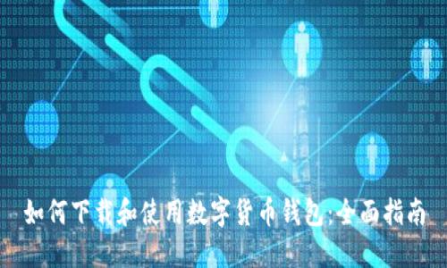 如何下载和使用数字货币钱包：全面指南