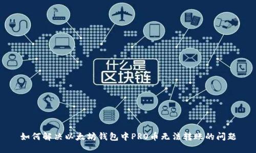 如何解决以太坊钱包中PRO币无法转账的问题