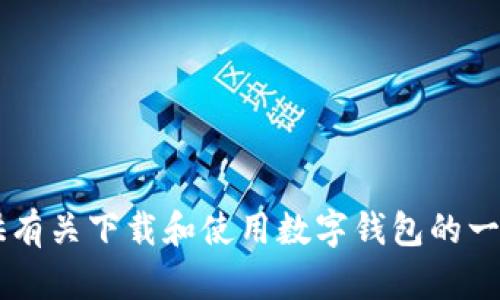 请注意，我无法提供外部下载链接或特定服务的直接下载页面。 但是，我可以为您提供有关下载和使用数字钱包的一般信息，并为您构建一个和关键词。如果您需要相关信息，请提供更具体的问题或主题。