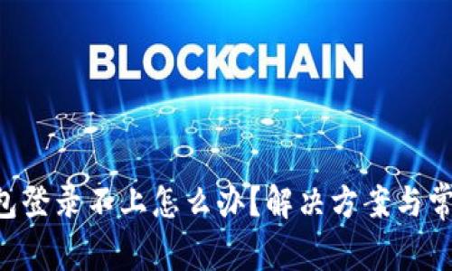 Trezor 钱包登录不上怎么办？解决方案与常见问题解析