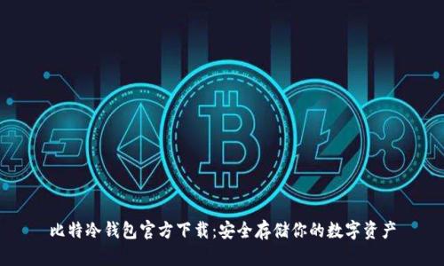 比特冷钱包官方下载：安全存储你的数字资产