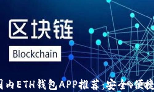 
2023年最佳国内ETH钱包APP推荐：安全、便捷又好用的选择
