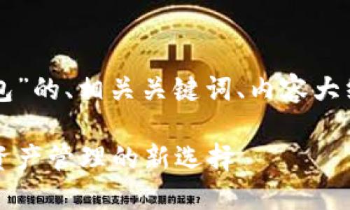 下面是关于“原型股钱包”的、相关关键词、内容大纲以及问题的详细介绍。

原型股钱包：解锁数字资产管理的新选择