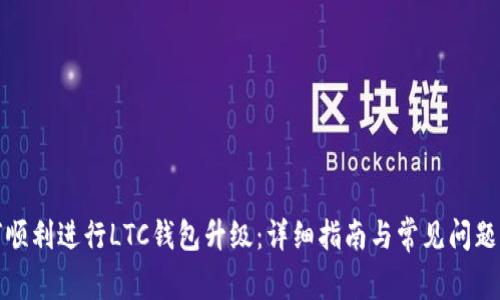 如何顺利进行LTC钱包升级：详细指南与常见问题解答