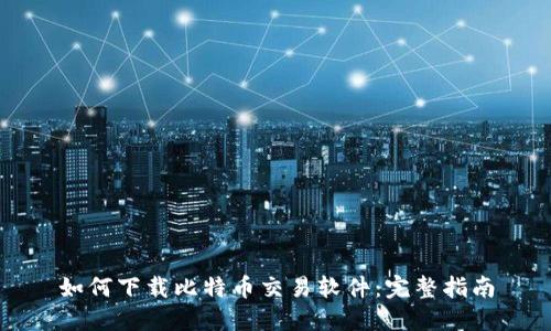 如何下载比特币交易软件：完整指南