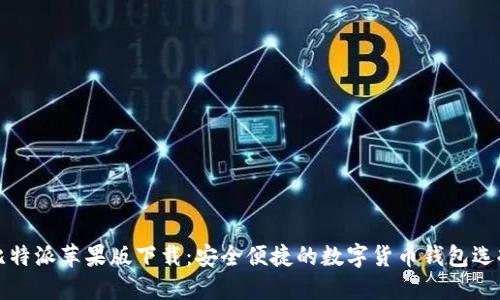 比特派苹果版下载：安全便捷的数字货币钱包选择