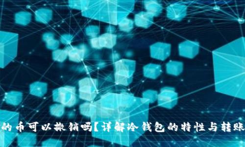 冷钱包转出的币可以撤销吗？详解冷钱包的特性与转账的不可逆性