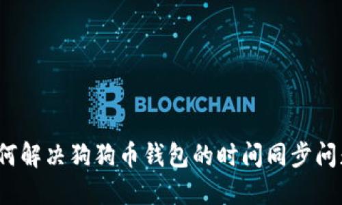 如何解决狗狗币钱包的时间同步问题？