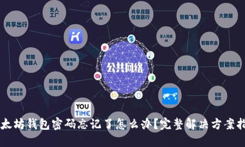 以太坊钱包密码忘记了怎么办？完整解决方案指南