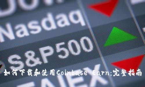 如何下载和使用Coinbase Earn：完整指南