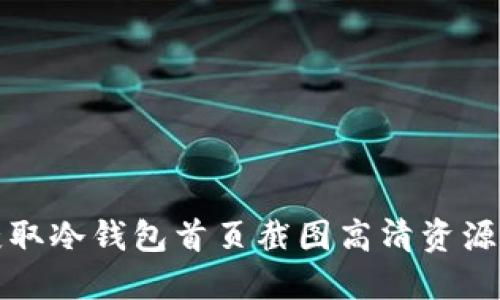 如何获取冷钱包首页截图高清资源与技巧
