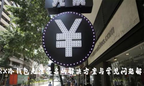 TRX冷钱包无法签名的解决方案与常见问题解答