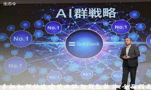 
手机如何快速安装小狐狸钱包软件：全面指南