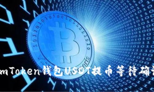 如何解决ImToken钱包USDT提币等待确认中的问题