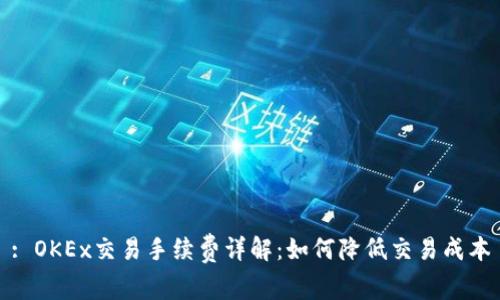 : OKEx交易手续费详解：如何降低交易成本