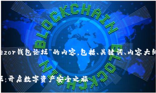 下面是关于“Trezor钱包论坛”的内容，包括、关键词、内容大纲以及问题介绍。


Trezor钱包论坛：开启数字资产安全之旅