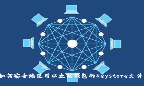 如何安全地使用以太坊钱包的Keystore文件？