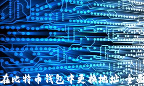 
如何在比特币钱包中更换地址：全面指南