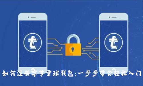 如何注册字节雪球钱包：一步步带你轻松入门