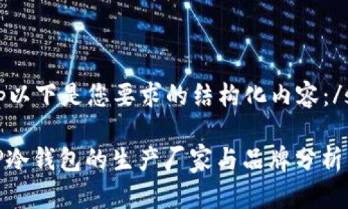 sup以下是您要求的结构化内容：/sup

 TP冷钱包的生产厂家与品牌分析