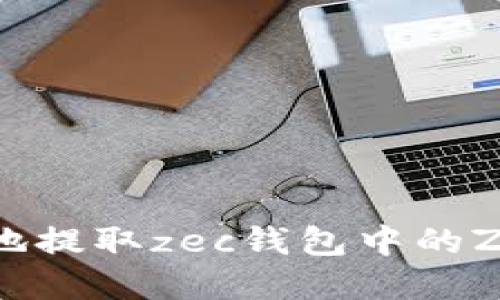 如何安全便捷地提取zec钱包中的Zcash：完整教程