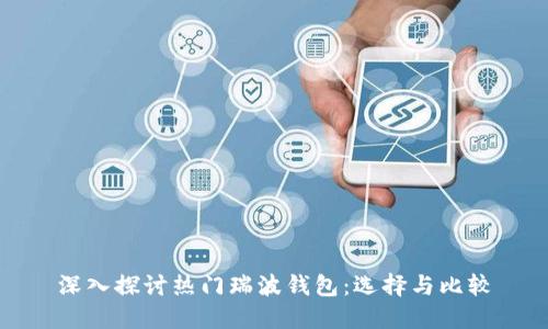 深入探讨热门瑞波钱包：选择与比较