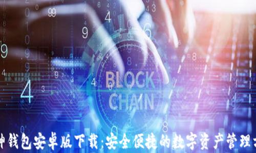 
库神钱包安卓版下载：安全便捷的数字资产管理方案