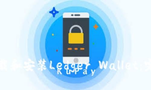 如何下载和安装Ledger Wallet：完整指南