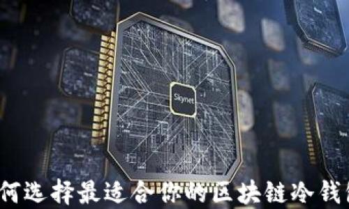 
如何选择最适合你的区块链冷钱包？