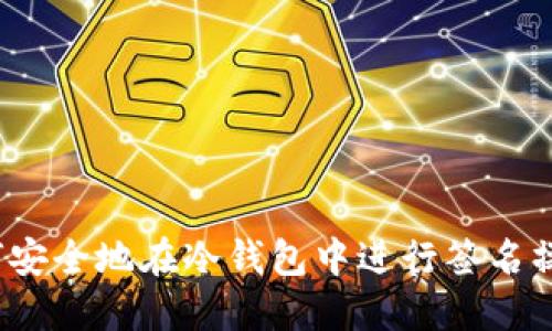如何安全地在冷钱包中进行签名操作？