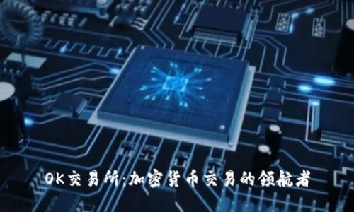 OK交易所：加密货币交易的领航者