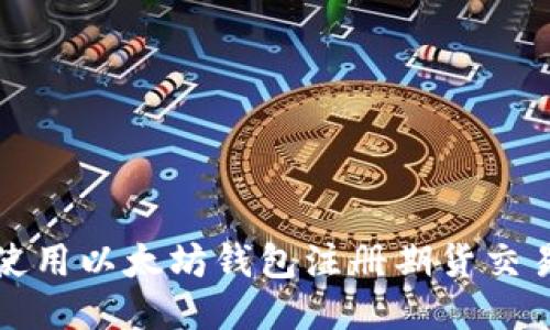 如何使用以太坊钱包注册期货交易指南