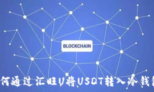   
如何通过汇旺U将USDT转入冷钱包？