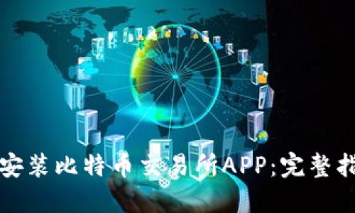 如何成功下载安装比特币交易所APP：完整指南与最佳实践