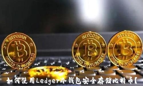 
如何使用Ledger冷钱包安全存储比特币？