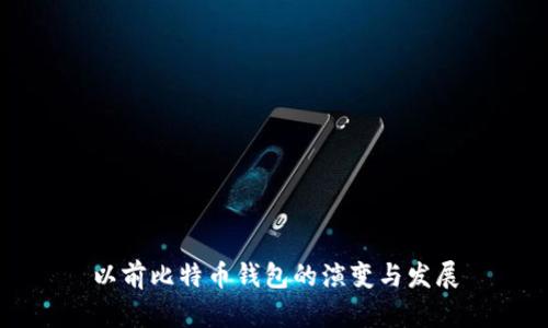 以前比特币钱包的演变与发展