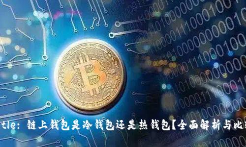 Title: 链上钱包是冷钱包还是热钱包？全面解析与比较
