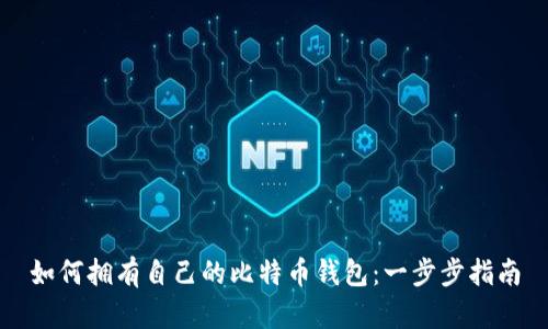 如何拥有自己的比特币钱包：一步步指南
